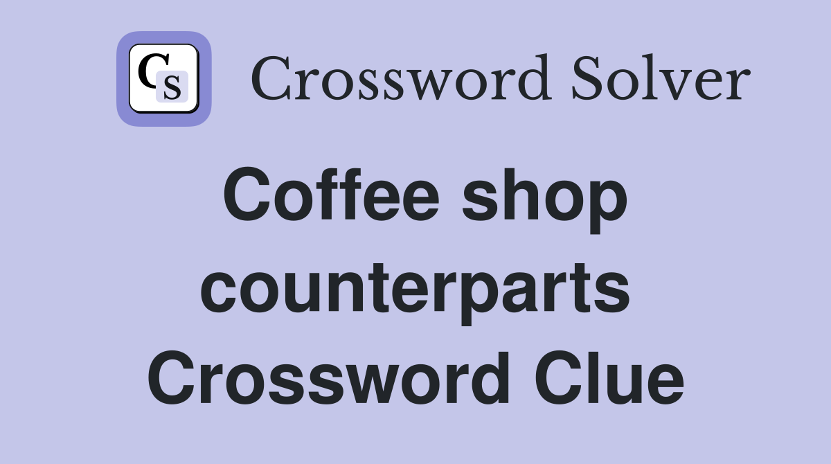 Coffee shop counterparts Crossword Clue