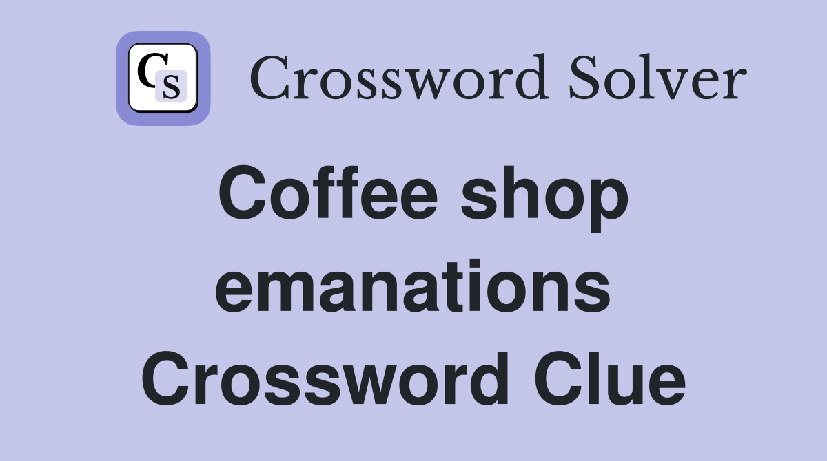 Coffee shop emanations Crossword Clue
