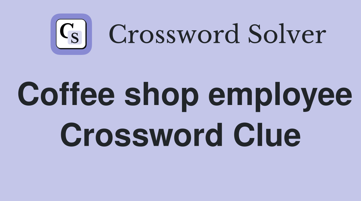 Coffee shop employee Crossword Clue