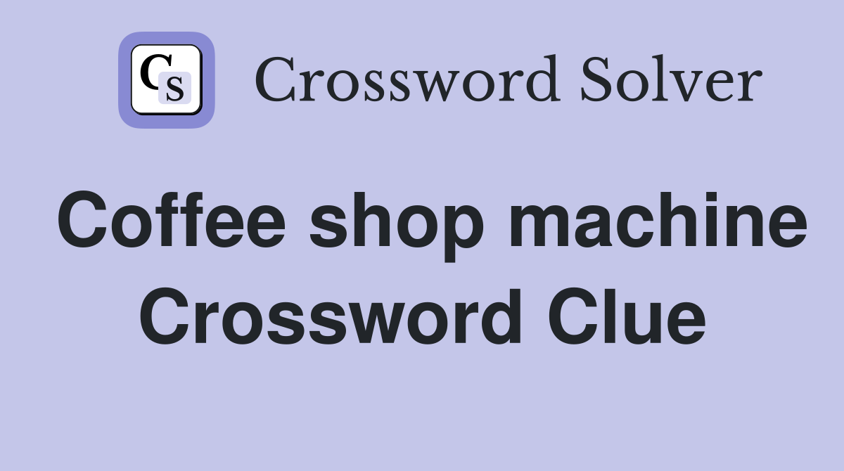 Coffee shop machine Crossword Clue