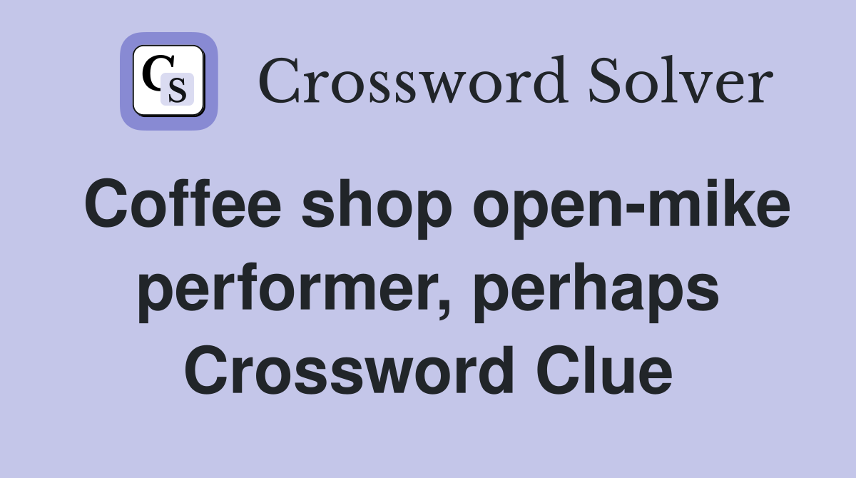 Coffee shop open-mike performer, perhaps Crossword Clue