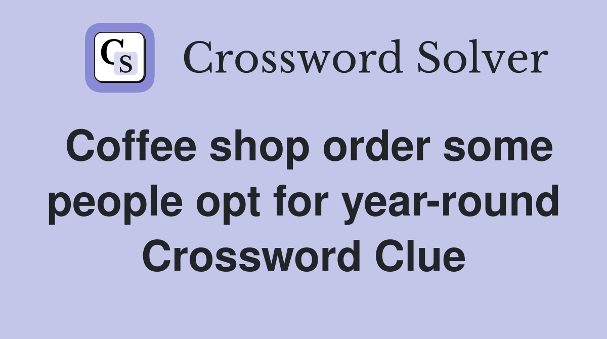 Coffee shop order some people opt for year-round Crossword Clue