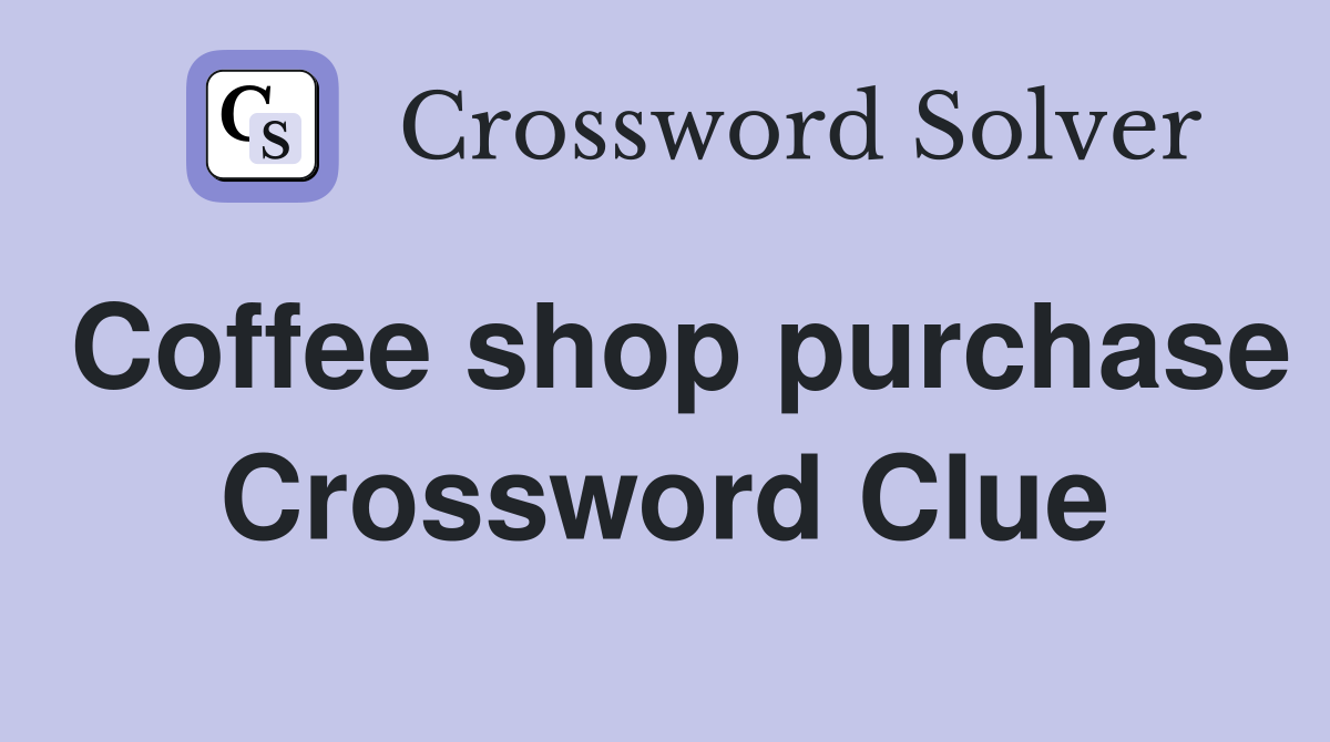 Coffee shop purchase Crossword Clue