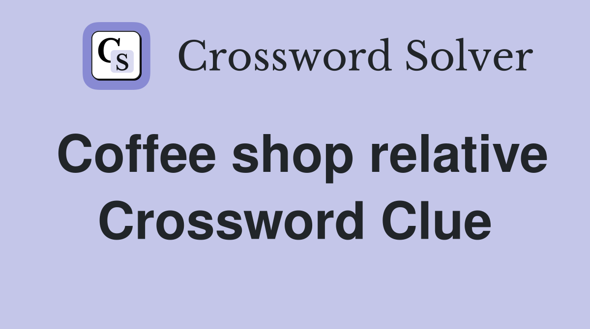 Coffee shop relative Crossword Clue