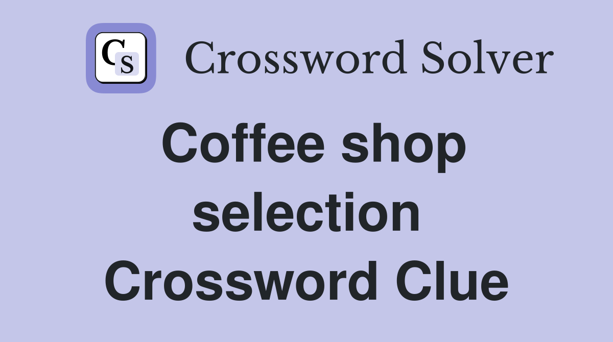 Coffee shop selection Crossword Clue