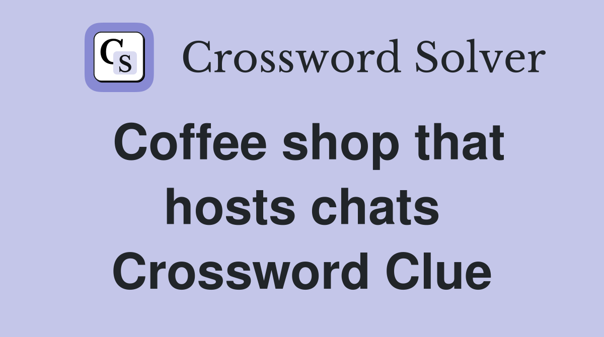 Coffee shop that hosts chats Crossword Clue