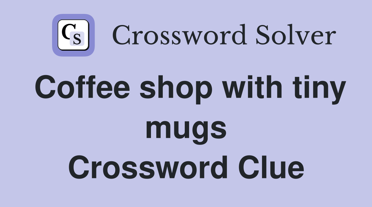 Coffee shop with tiny mugs Crossword Clue