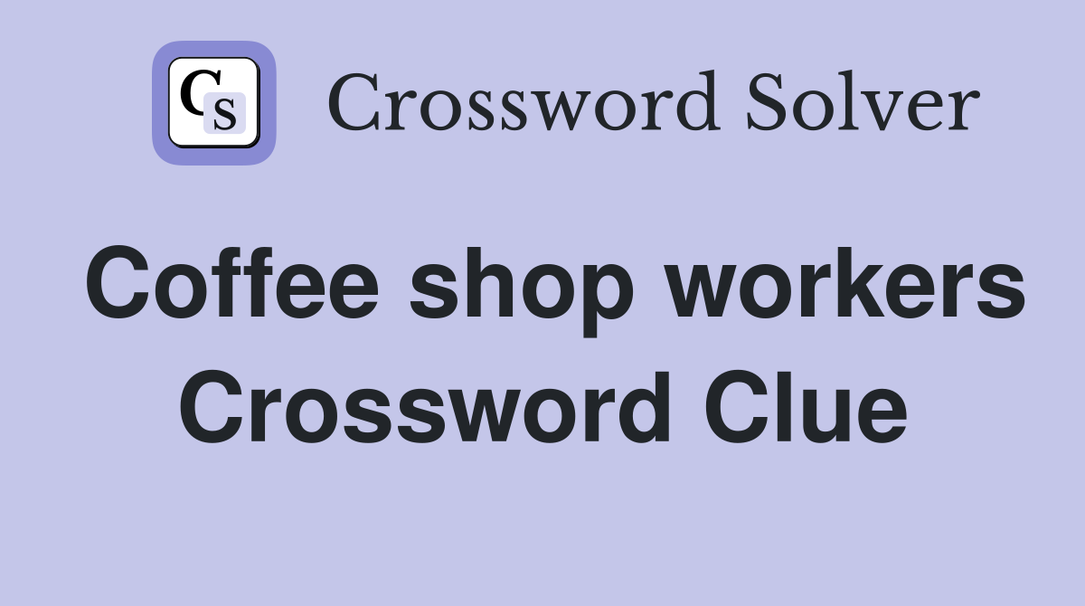 Coffee shop workers Crossword Clue