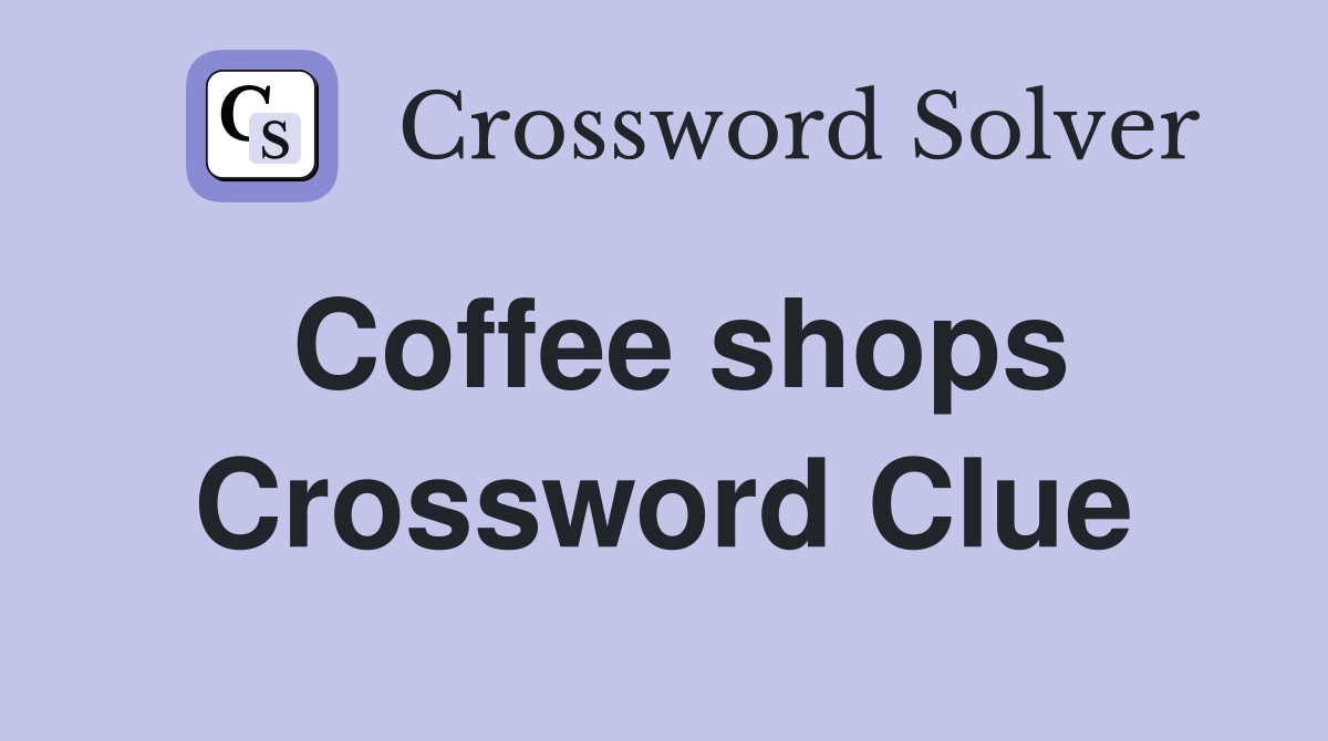 Coffee shops Crossword Clue