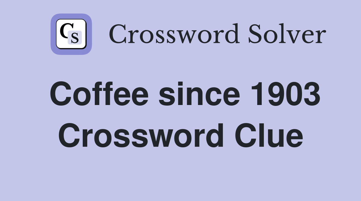 Coffee since 1903 Crossword Clue