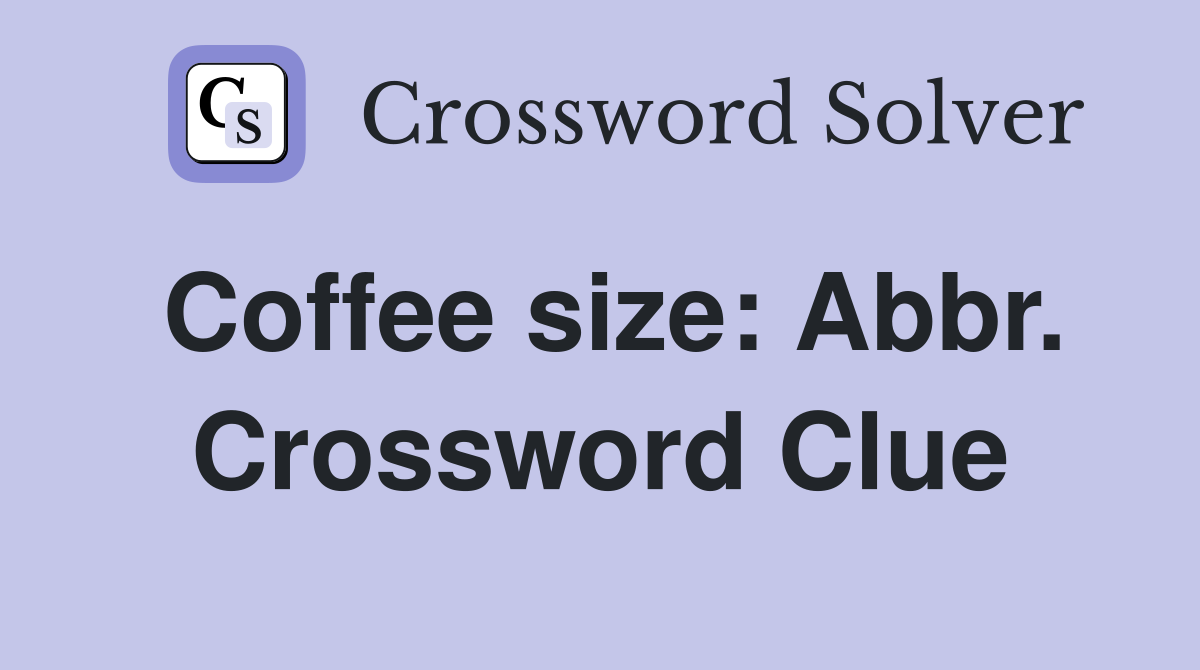 Coffee size: Abbr. Crossword Clue