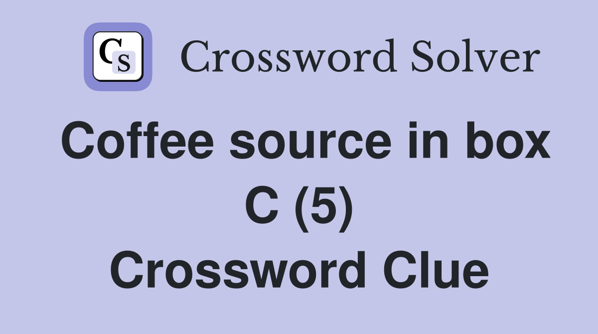 Coffee source in box C (5) Crossword Clue