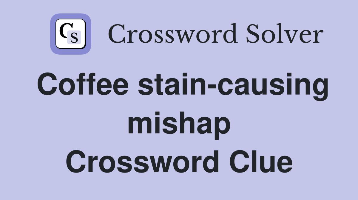 Coffee stain-causing mishap Crossword Clue