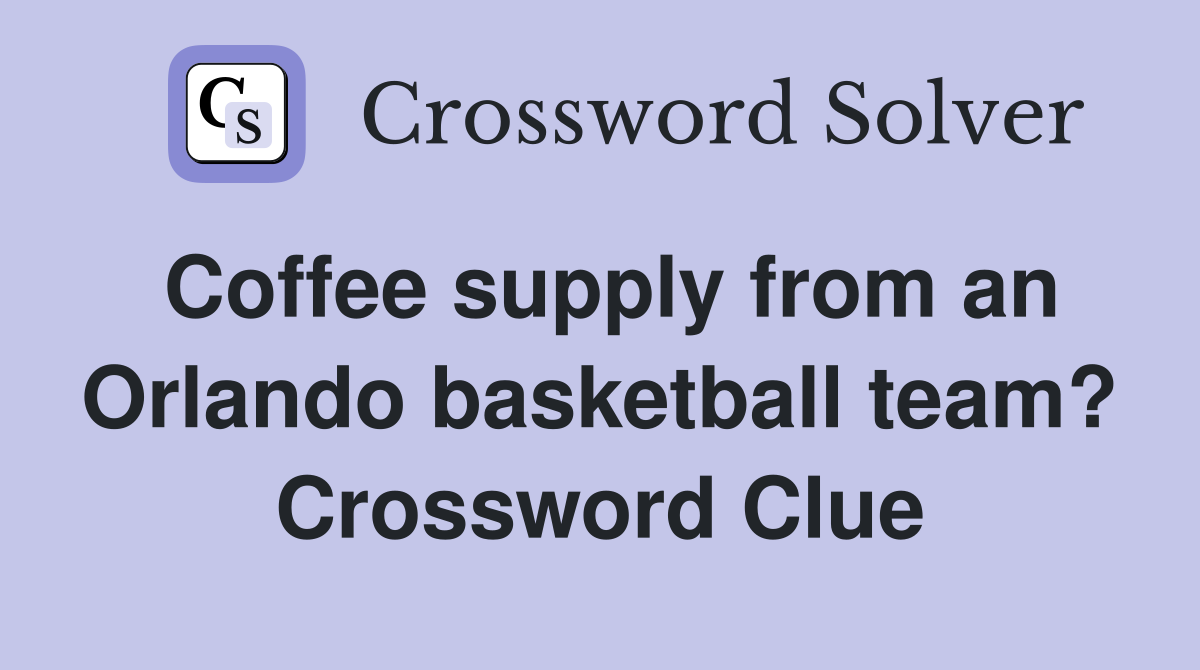 Coffee supply from an Orlando basketball team? Crossword Clue