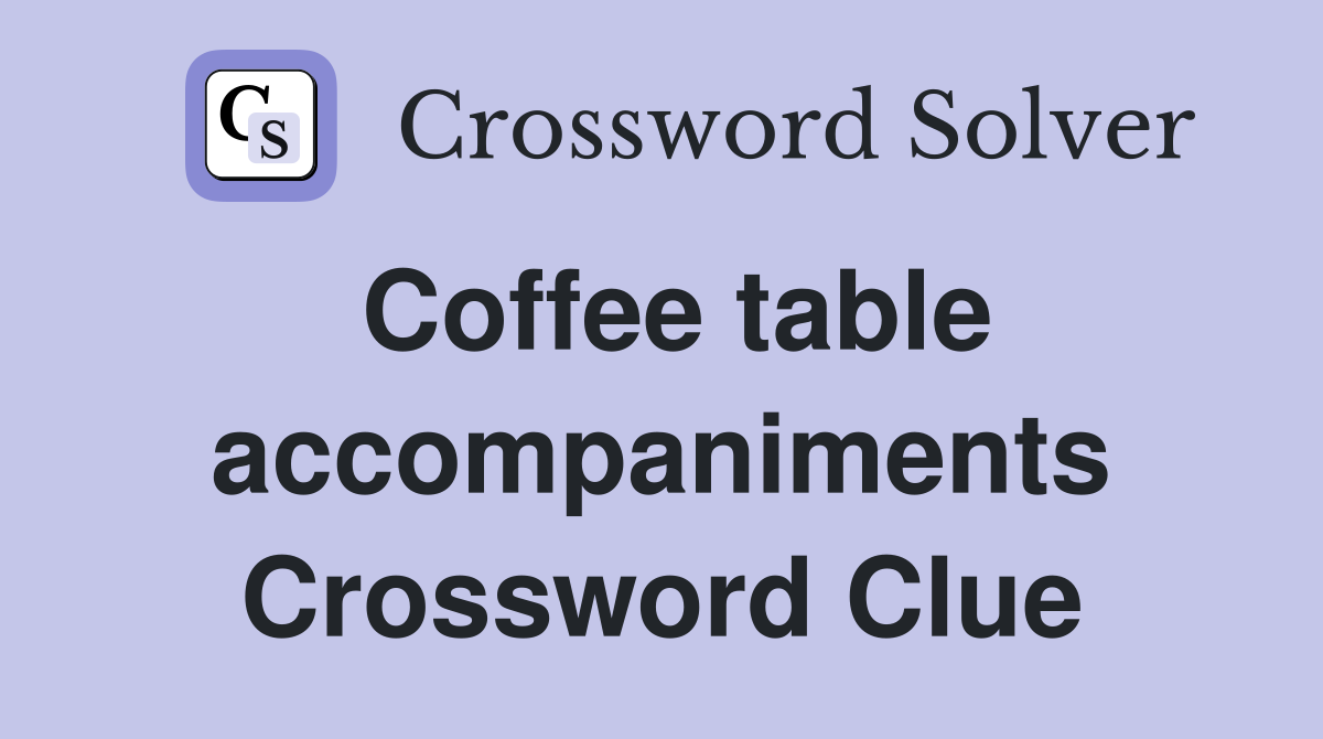 Coffee table accompaniments Crossword Clue