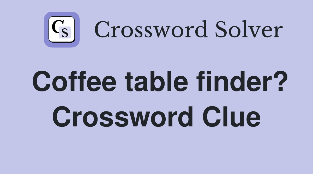 Coffee table finder? Crossword Clue