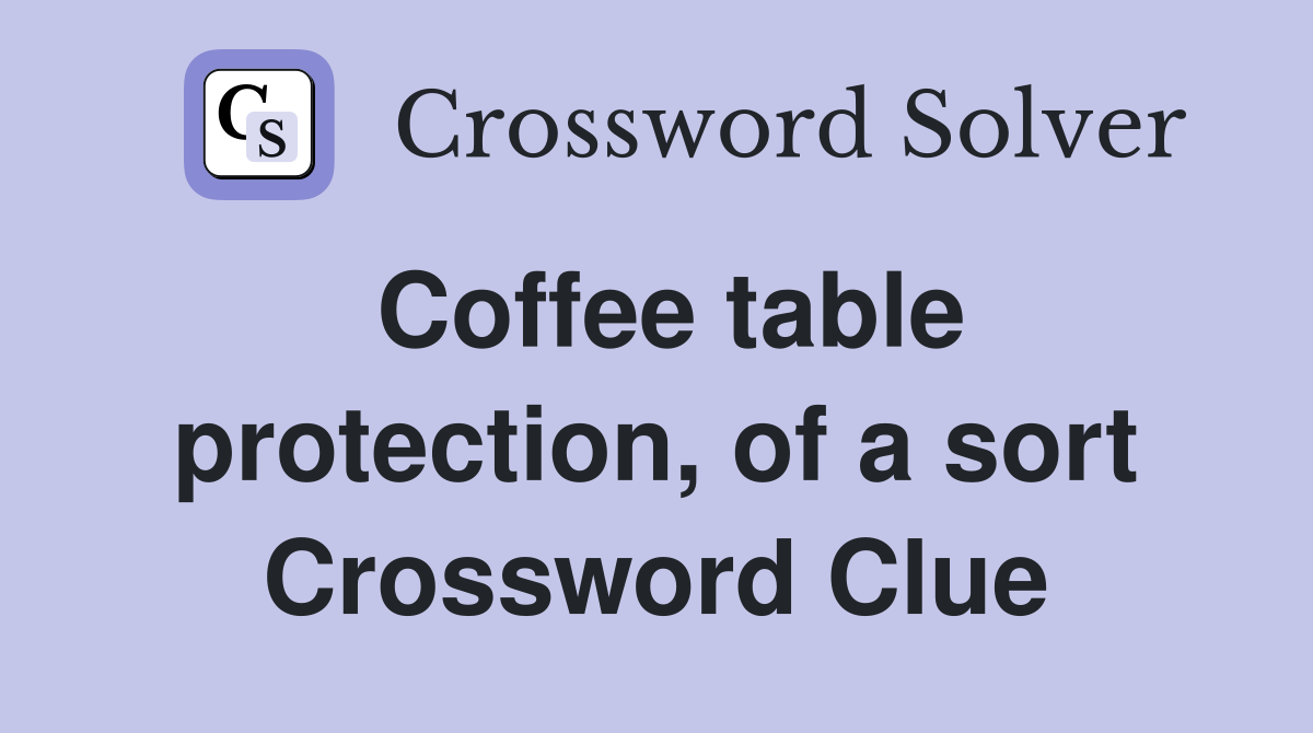 Coffee table protection, of a sort Crossword Clue