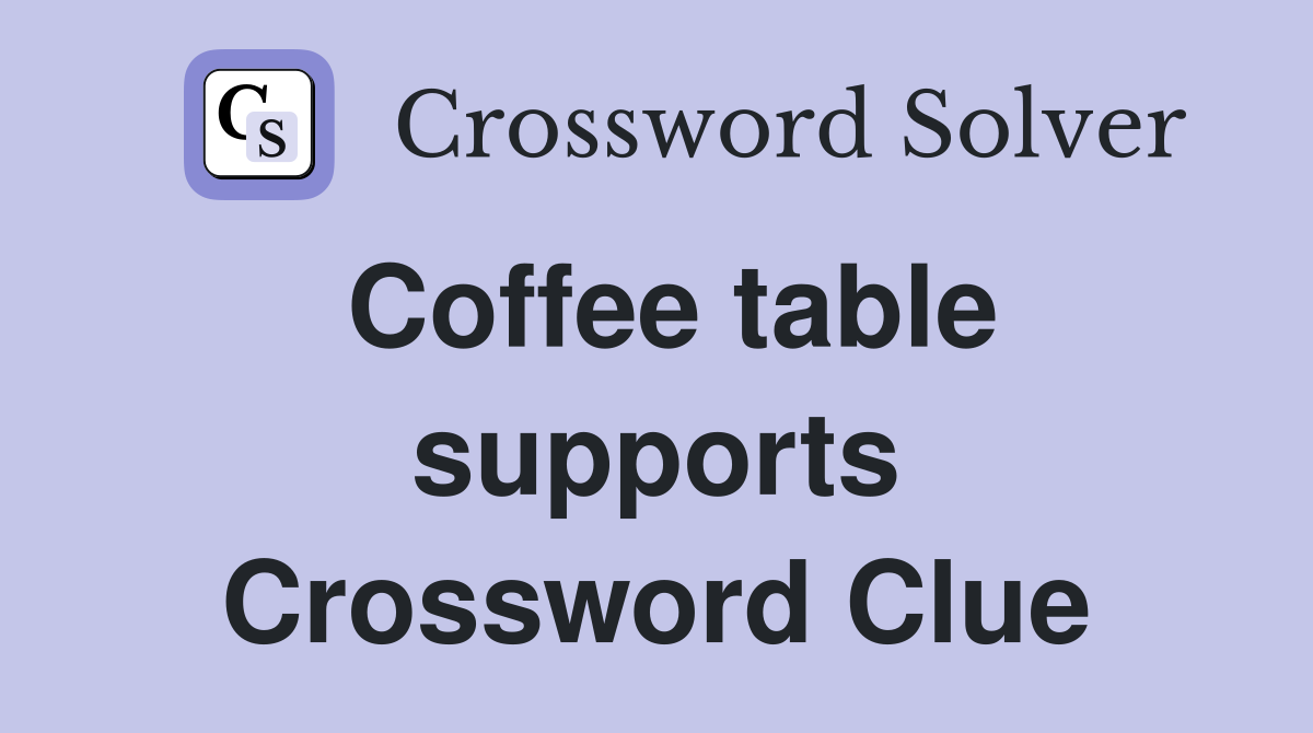 Coffee table supports Crossword Clue