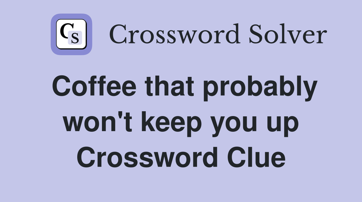 Coffee that probably won't keep you up Crossword Clue