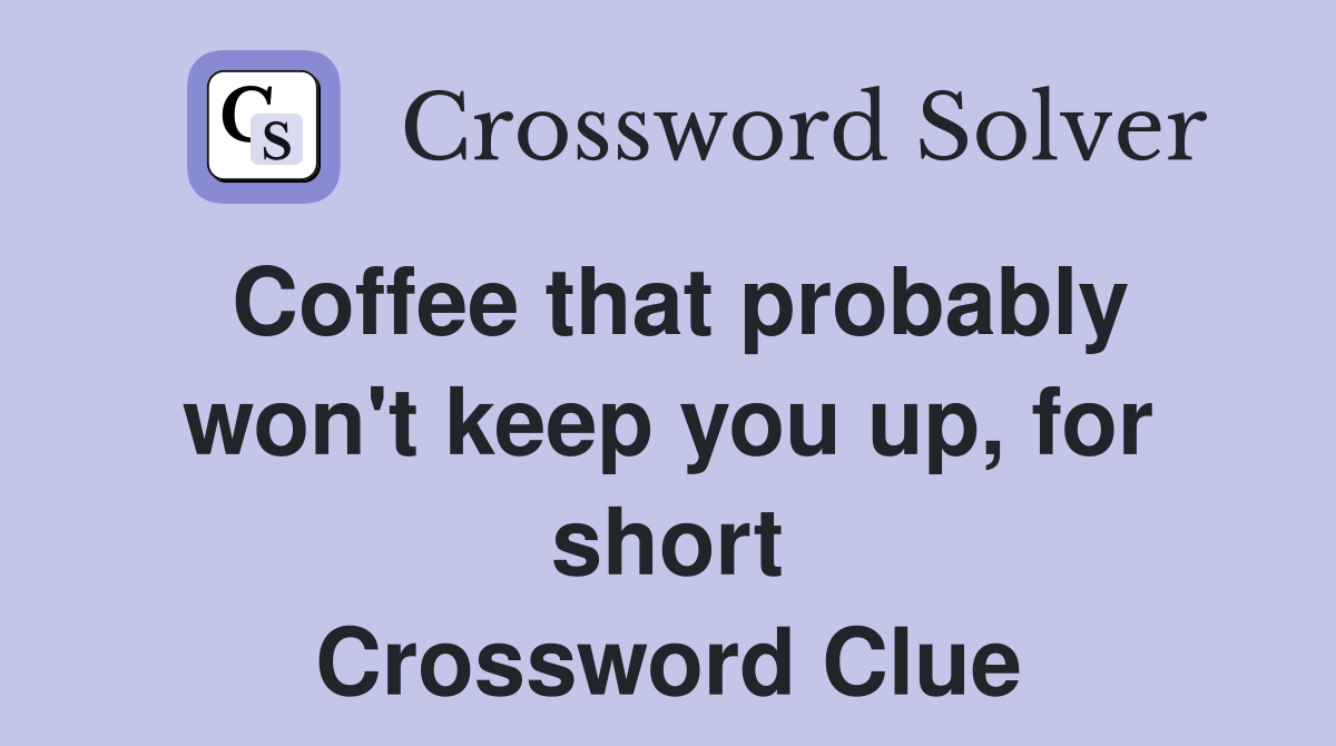 Coffee that probably won't keep you up, for short Crossword Clue
