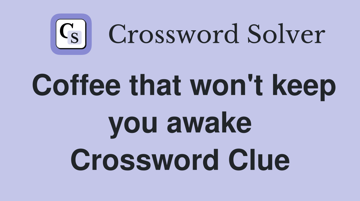 Coffee that won't keep you awake Crossword Clue
