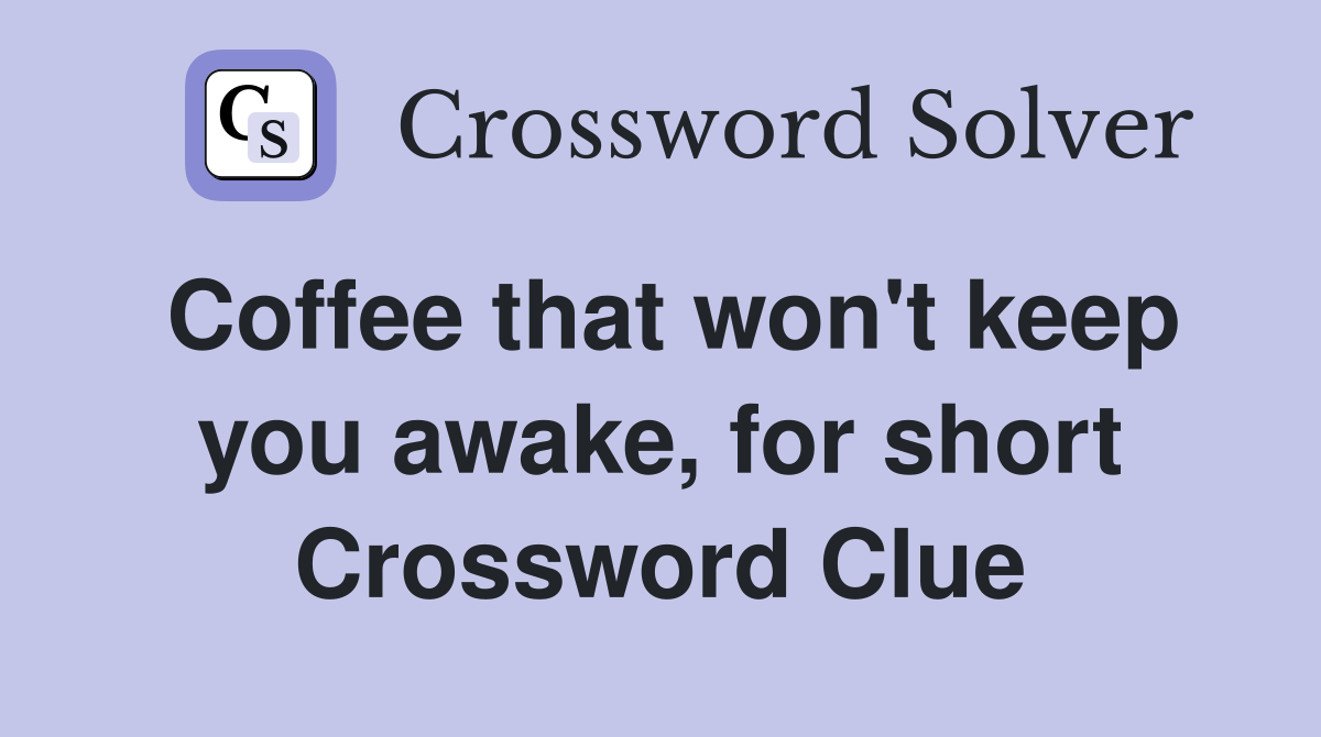 Coffee that won't keep you awake, for short Crossword Clue