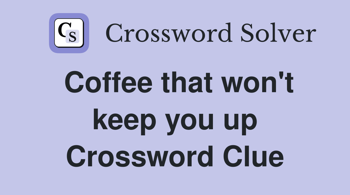 Coffee that won't keep you up Crossword Clue