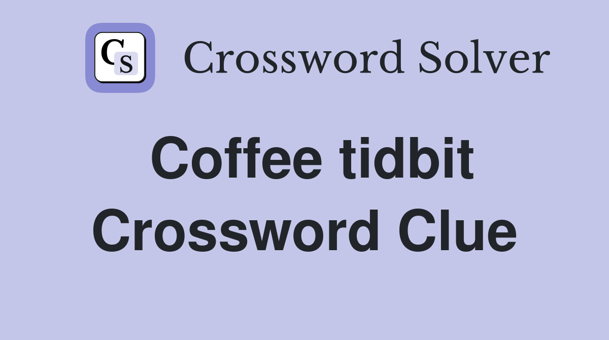Coffee tidbit Crossword Clue