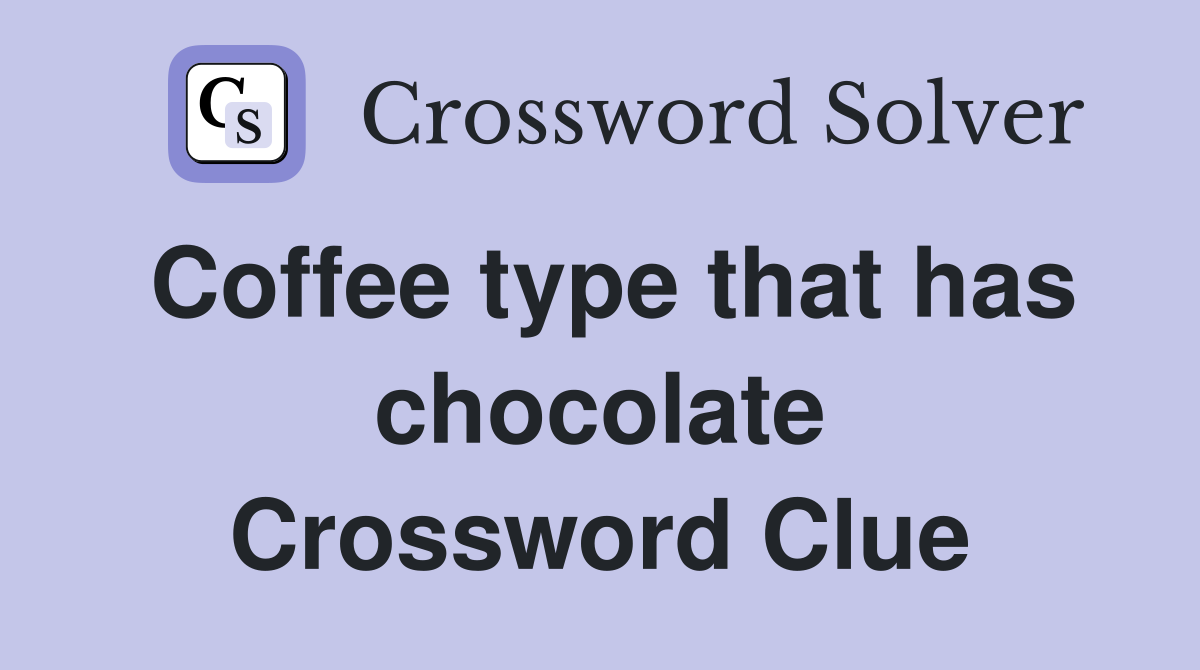 Coffee type that has chocolate Crossword Clue