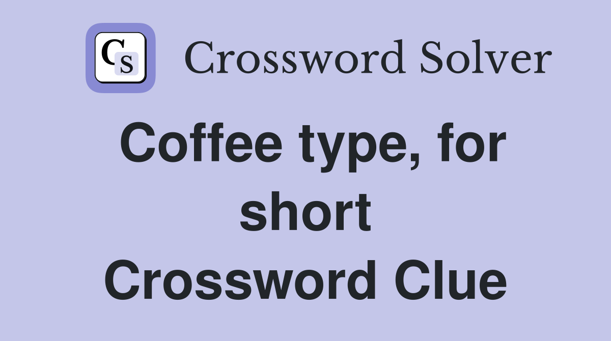 Coffee type, for short Crossword Clue