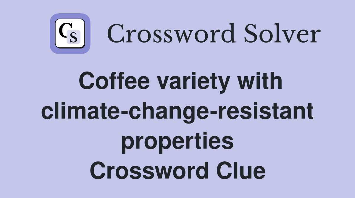 Coffee variety with climate-change-resistant properties Crossword Clue