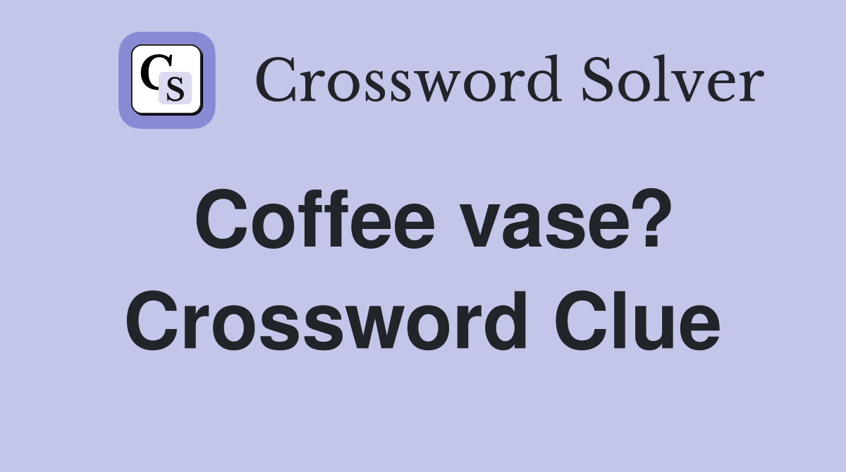 Coffee vase? Crossword Clue
