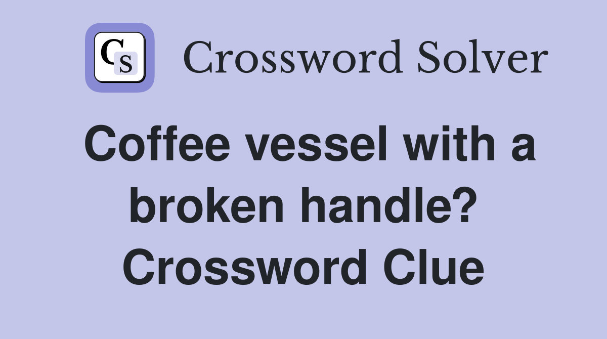 Coffee vessel with a broken handle? Crossword Clue