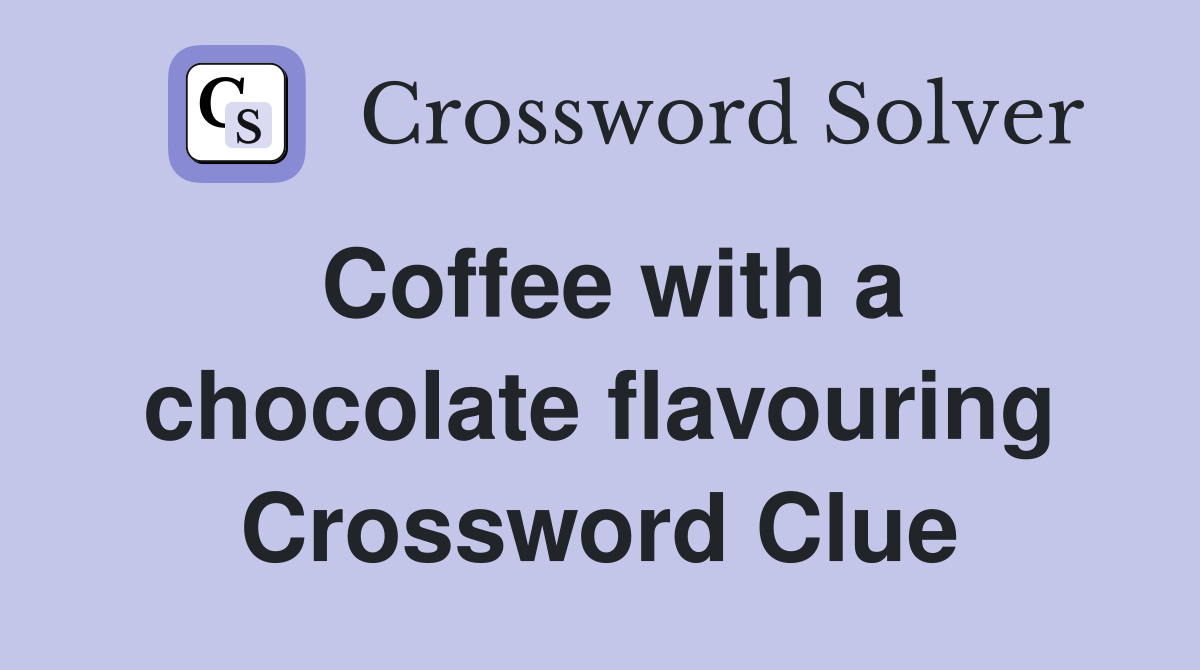 Coffee with a chocolate flavouring Crossword Clue