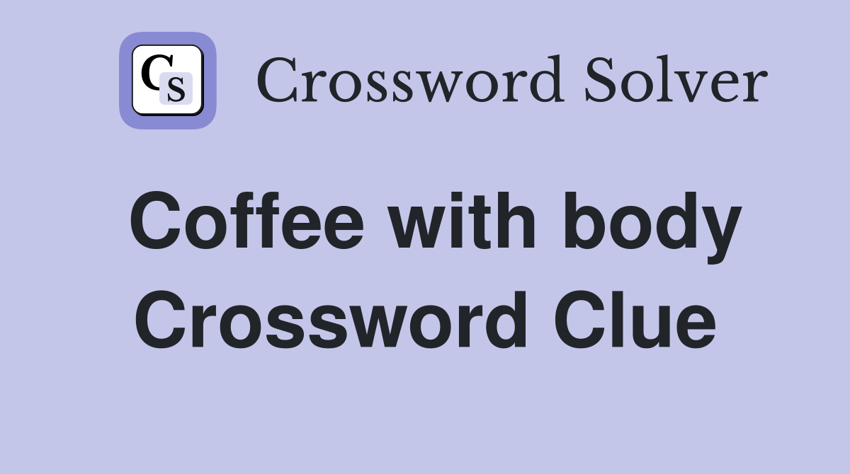 Coffee with body Crossword Clue
