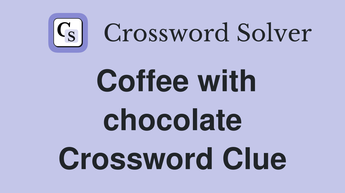 Coffee with chocolate Crossword Clue