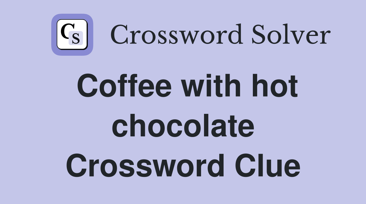 Coffee with hot chocolate Crossword Clue