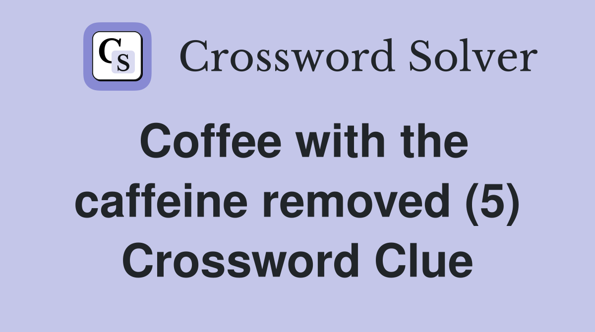 Coffee with the caffeine removed (5) - Crossword Clue Answers ...