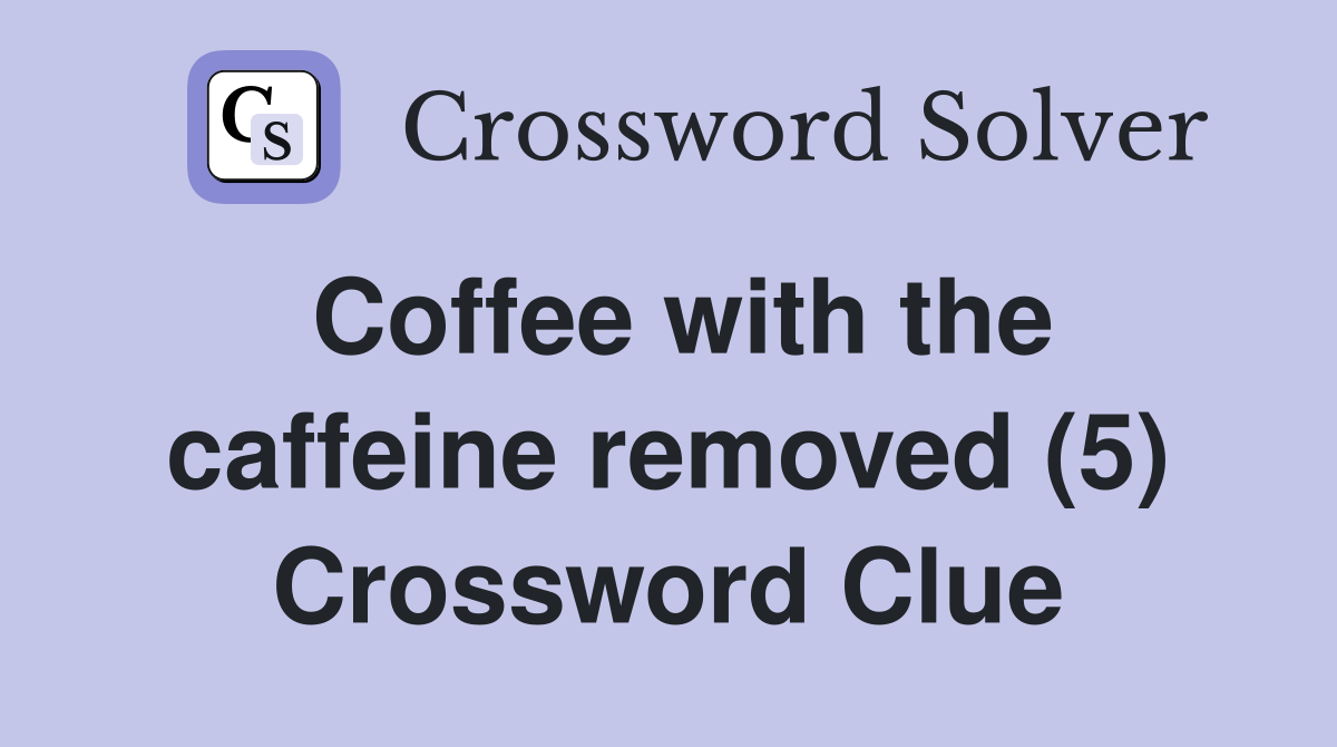 Coffee with the caffeine removed (5) Crossword Clue