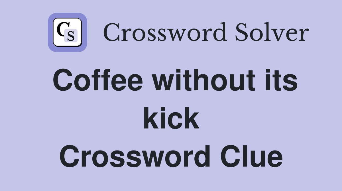Coffee without its kick Crossword Clue