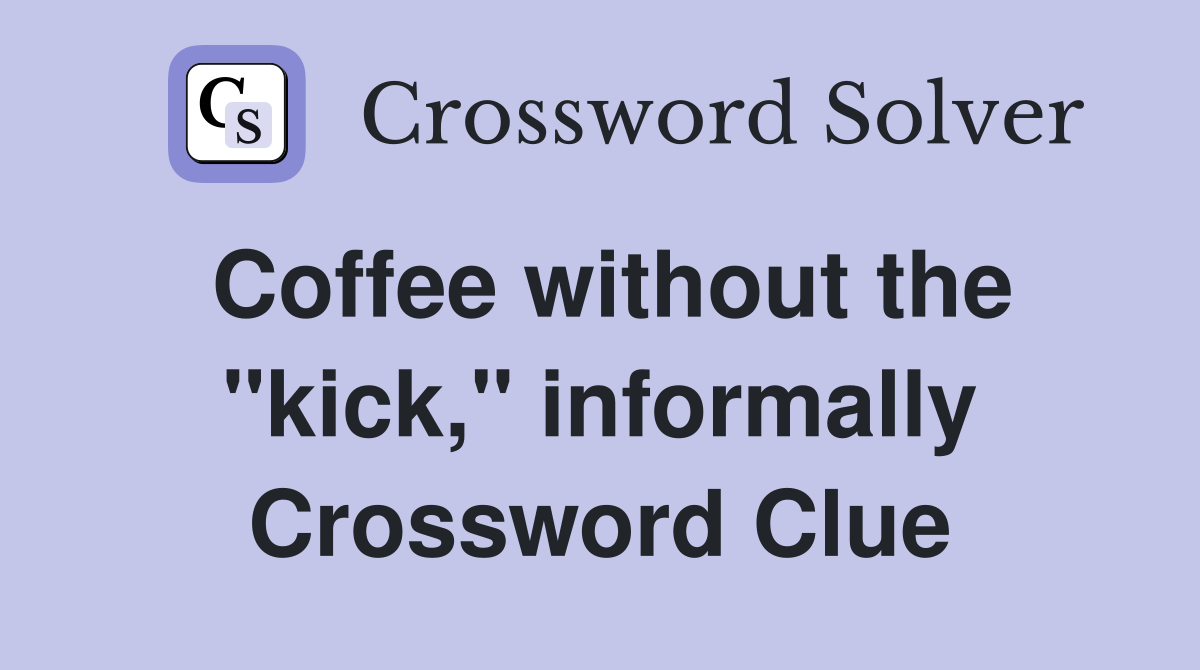 Coffee without the "kick," informally Crossword Clue