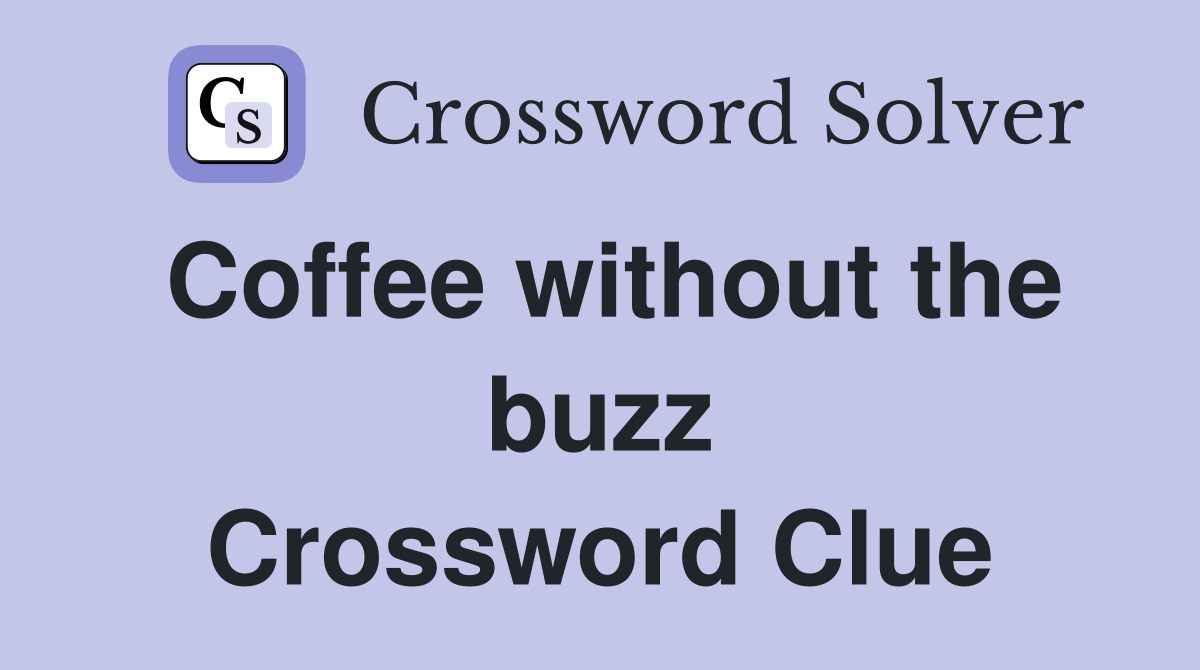 Coffee without the buzz Crossword Clue