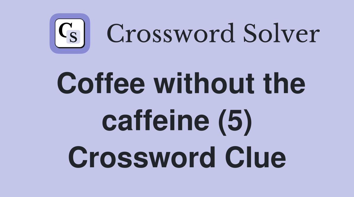 Coffee without the caffeine (5) Crossword Clue