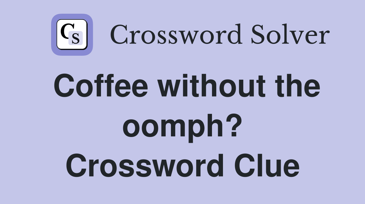 Coffee without the oomph? Crossword Clue