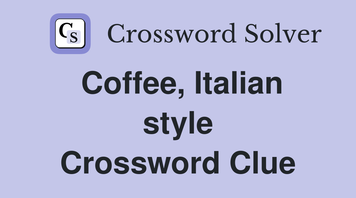 Coffee, Italian style Crossword Clue