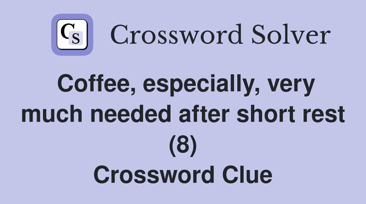 Coffee, especially, very much needed after short rest (8) Crossword Clue