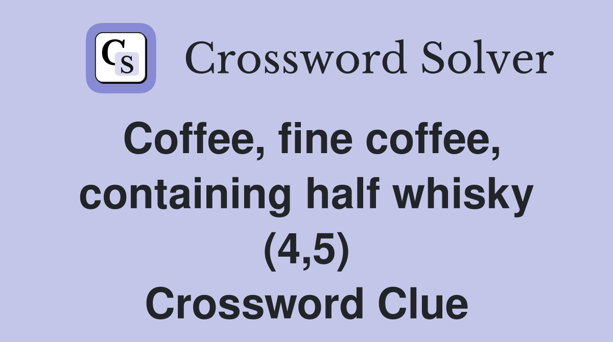 Coffee, fine coffee, containing half whisky (4,5) Crossword Clue