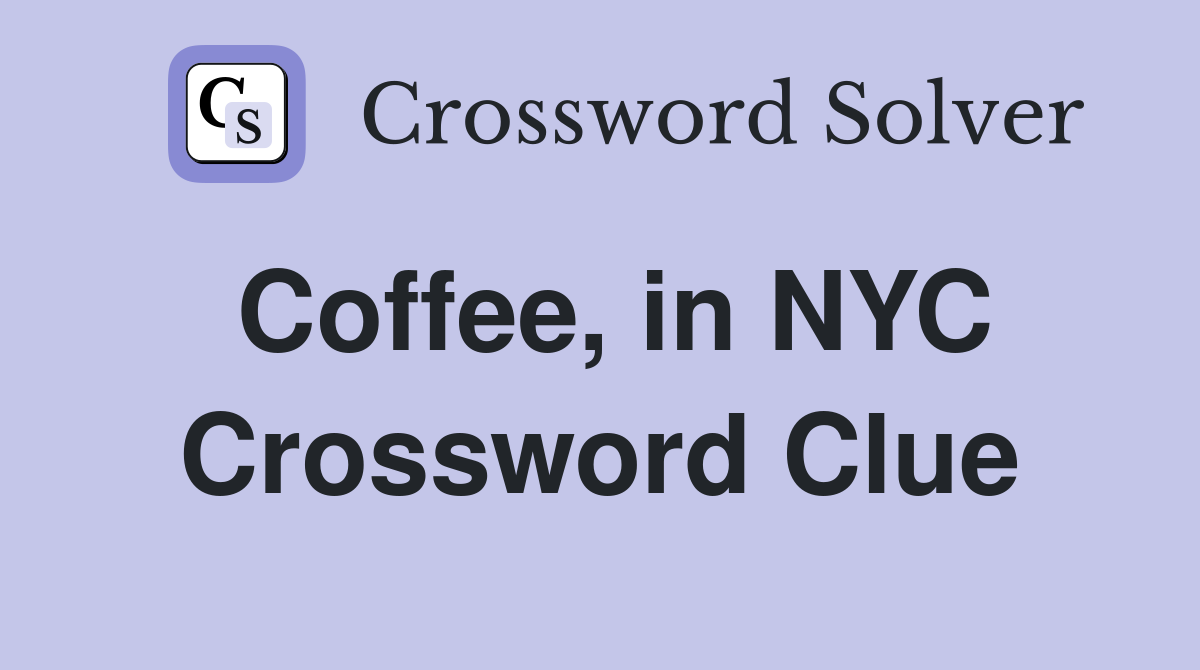 Coffee, in NYC Crossword Clue