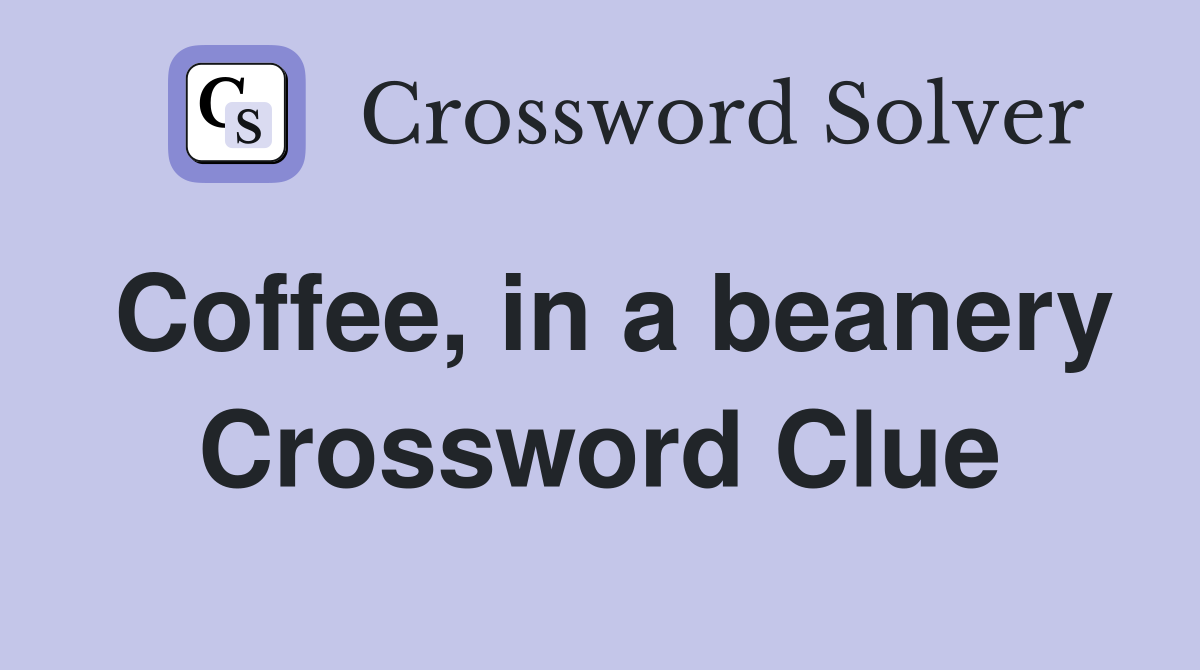 Coffee, in a beanery Crossword Clue