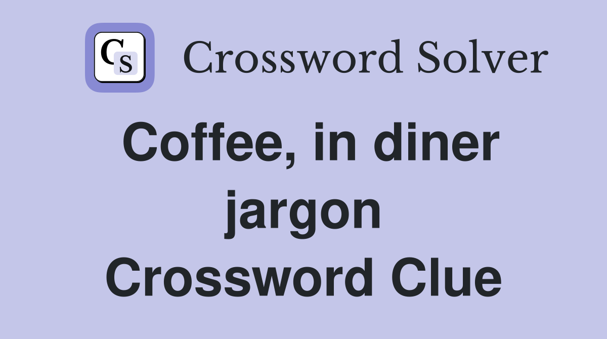 Coffee, in diner jargon Crossword Clue